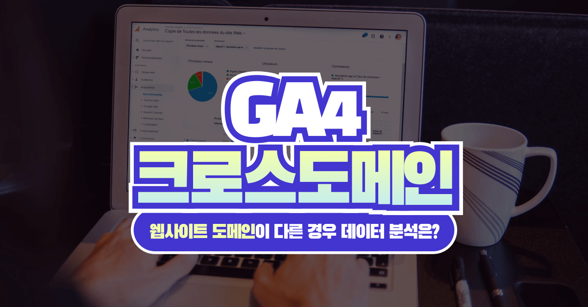 웹사이트 도메인이 다른 경우, GA4에서 데이터 분석은 어떻게 할까?