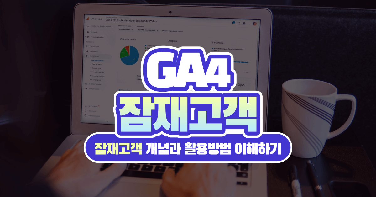GA4 잠재고객: 개념과 활용 방법 200% 이해하기