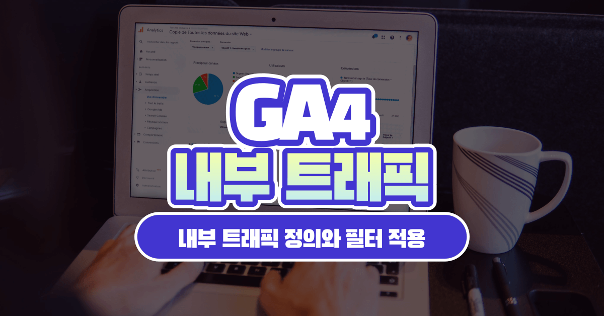 GA4에서 내부 트래픽(IP)을 필터링하고 보고서에서 제외하는 방법