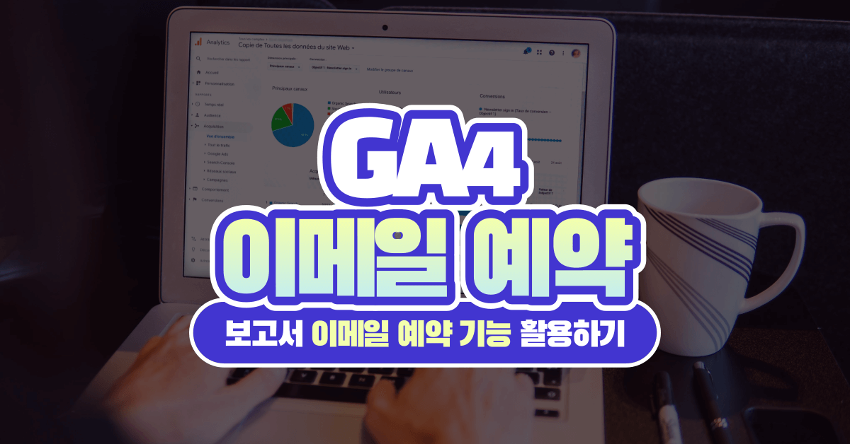 GA4 보고서 공유: 이메일 예약 기능으로 정기적으로 보고서 받아보기