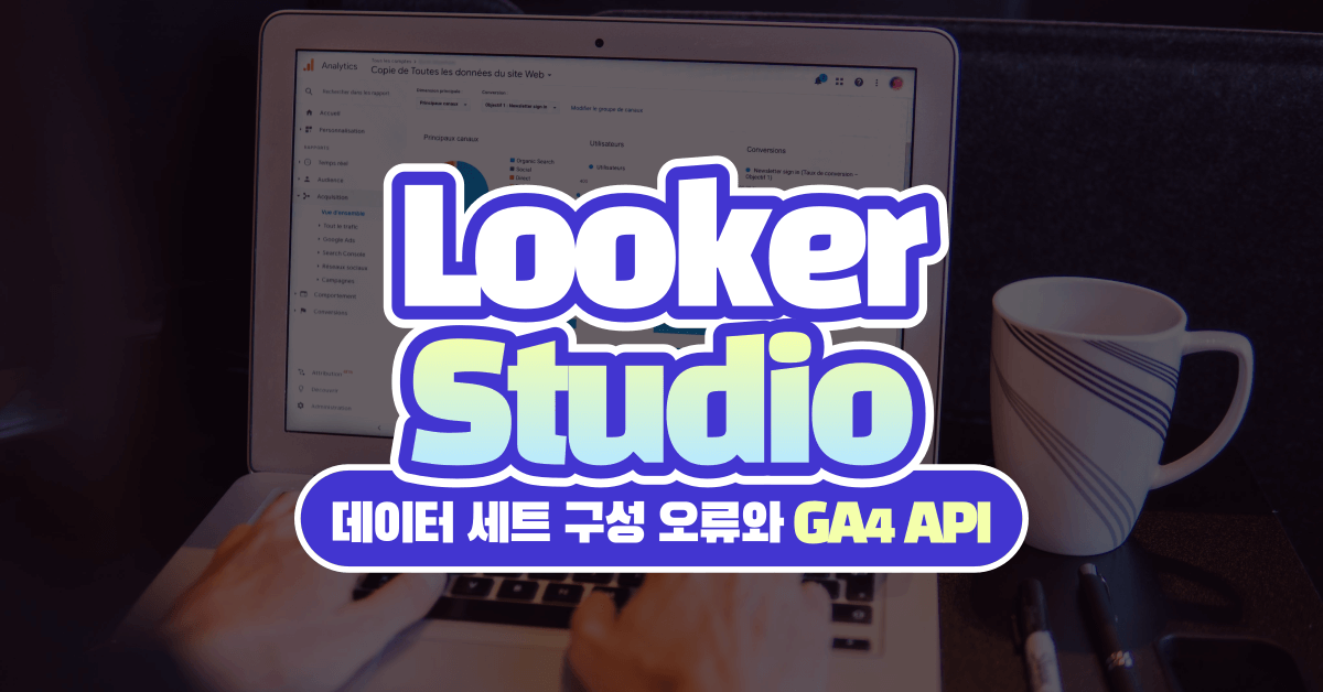 루커 스튜디오 데이터 세트 구성 오류: GA4 API 할당량 이슈