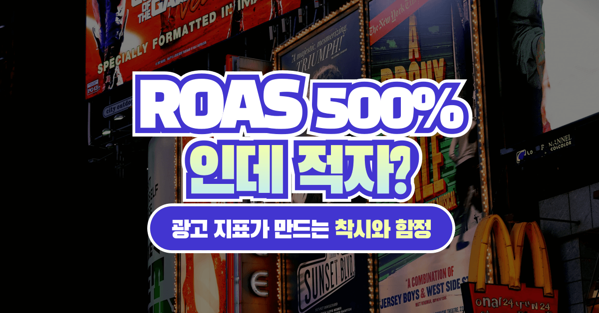 ROAS 500%인데 적자? 광고 지표가 만드는 착시와 함정