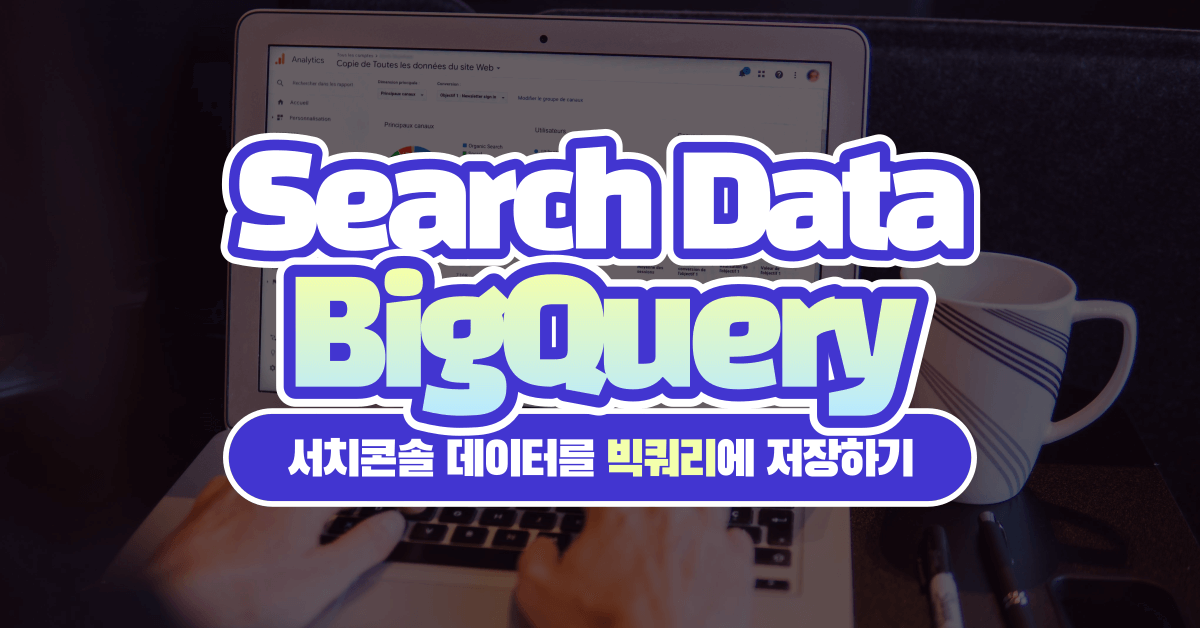 구글 서치 콘솔(Search Console) 데이터를 빅쿼리(BigQuery)로 내보내기